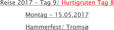 Reise 2017 - Tag 9/ Hurtigruten Tag 8 Montag - 15.05.2017 Hammerfest/ Troms